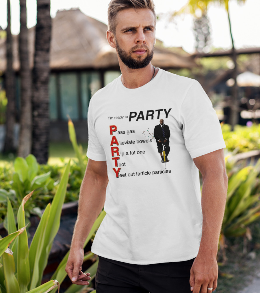 I'm Ready To Party Pass Gas Alleviate Bowels Rip A Fat One Toot Yeet Out Farticle Particles T-Shirt