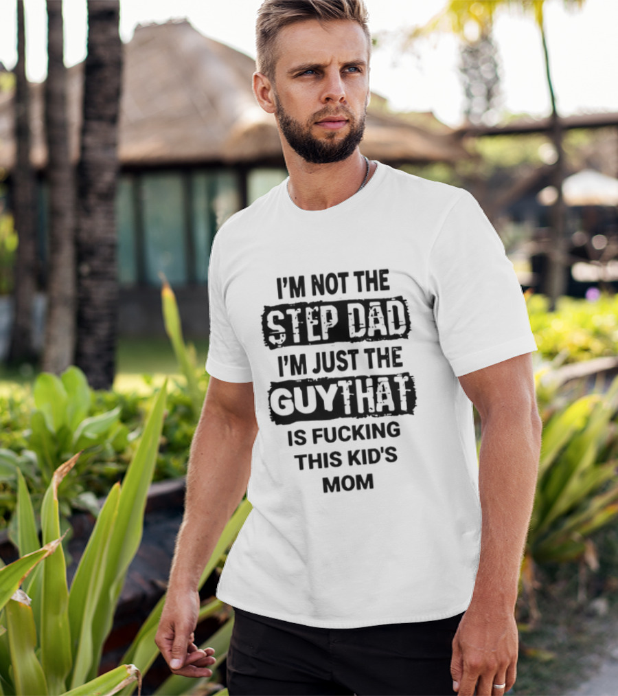 I'm Not The Step Dad I'm Just The Guy That Is Fucking This Kid's Mom Distressed Black Box T-Shirt