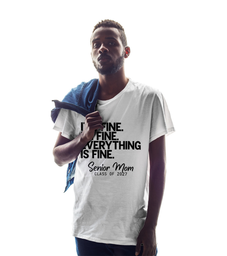 It's Fine I'm Fine Everything Is Fine Senior Mom Class Of 2027 T-Shirt