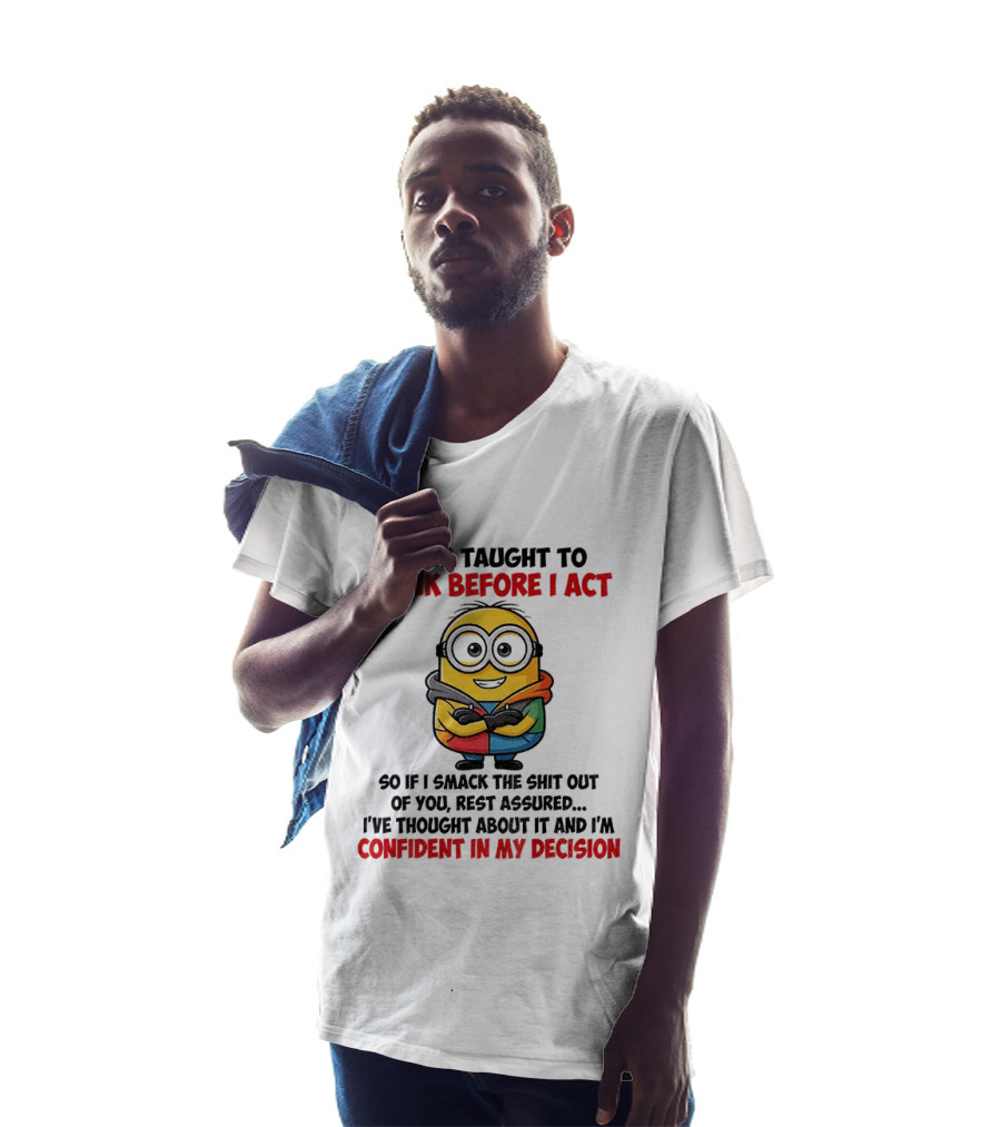 Minion Taught To Think Before Act Confident Decision Smack You T-Shirt