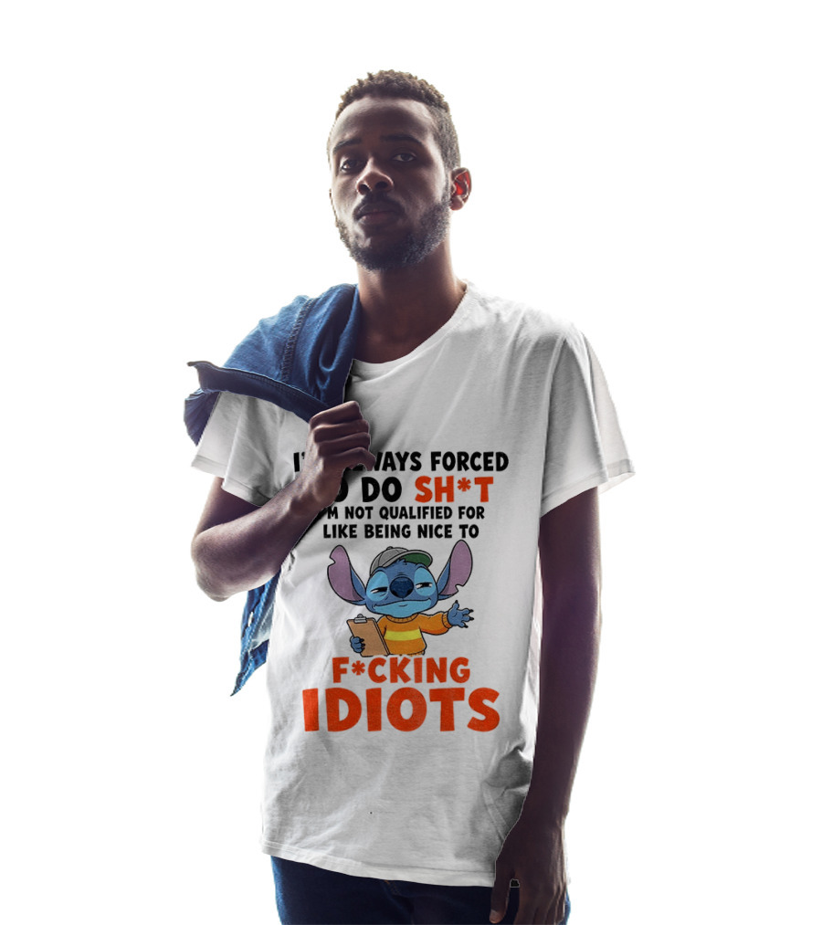 I'm Always Forced To Do Sh*t I'm Not Qualified For Like Being Nice To F*cking Idiots Stitch Cartoon T-Shirt