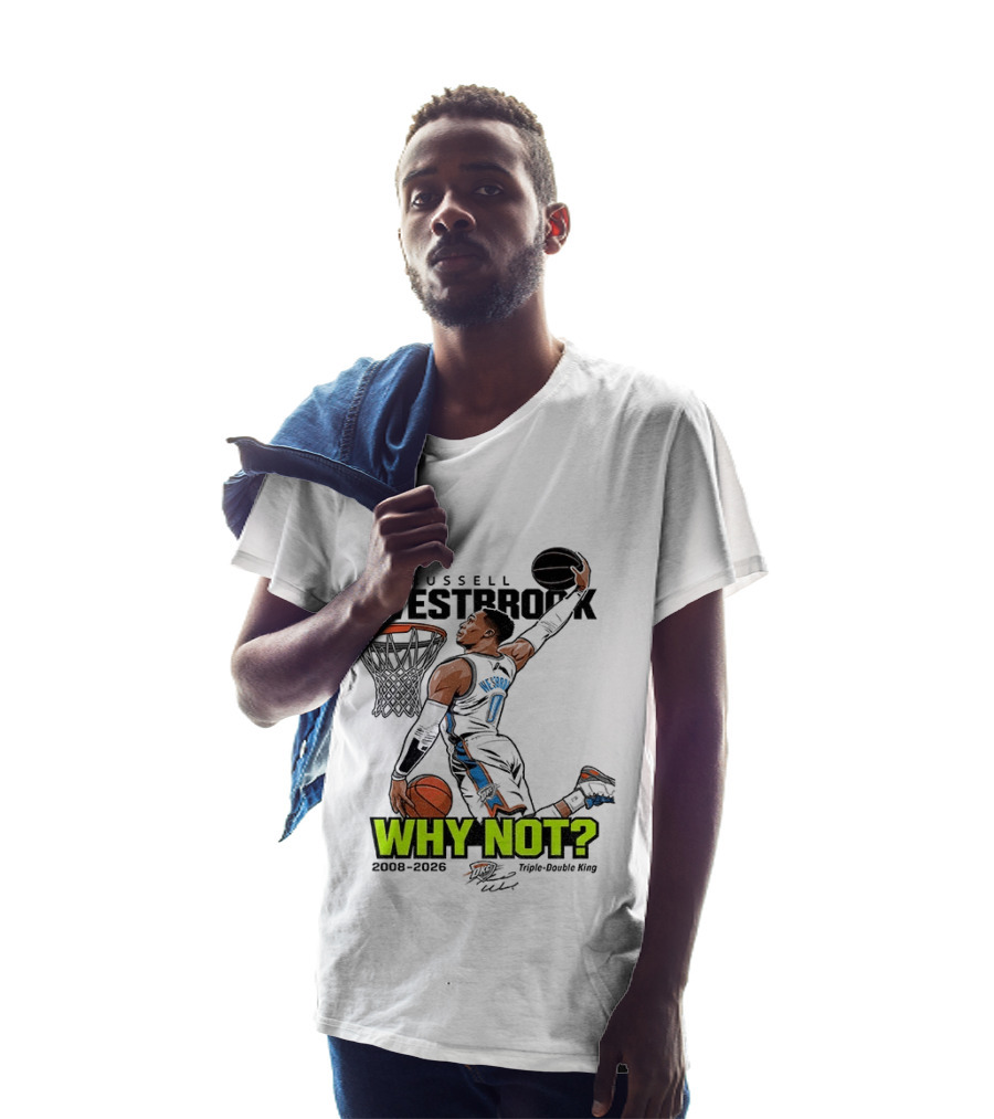 Russell Westbrook Why Not Triple Double King 2008 2026 T-Shirt