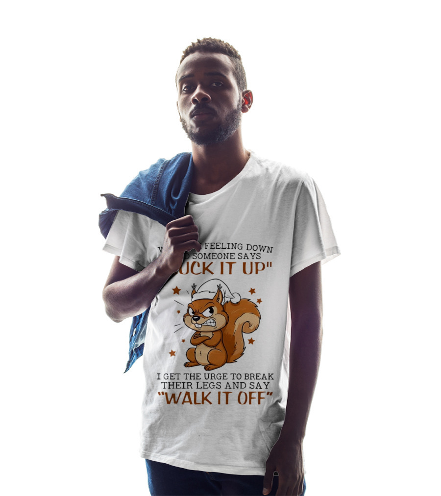 When I'm Feeling Down Angry Cartoon Squirrel Suck It Up Break Their Legs Walk It Off T-Shirt
