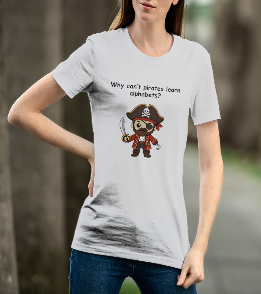 Why Can't Pirates Learn Alphabets Pirate Cartoon Eyepatch Sword Skull Hat T-Shirt