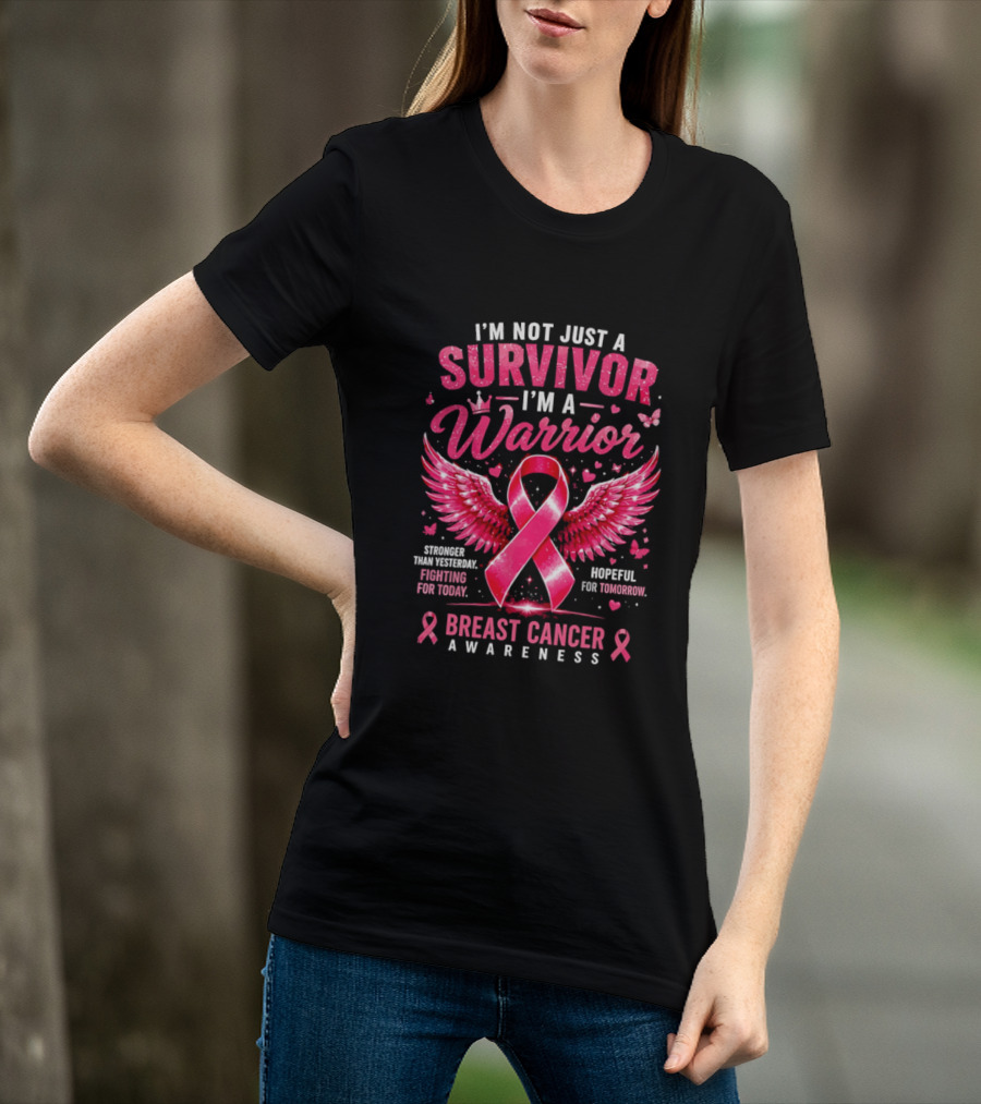 I'm Not Just A Survivor I'm A Warrior Stronger Than Yesterday Fighting For Today Hopeful For Tomorrow Breast Cancer Awareness T-Shirt