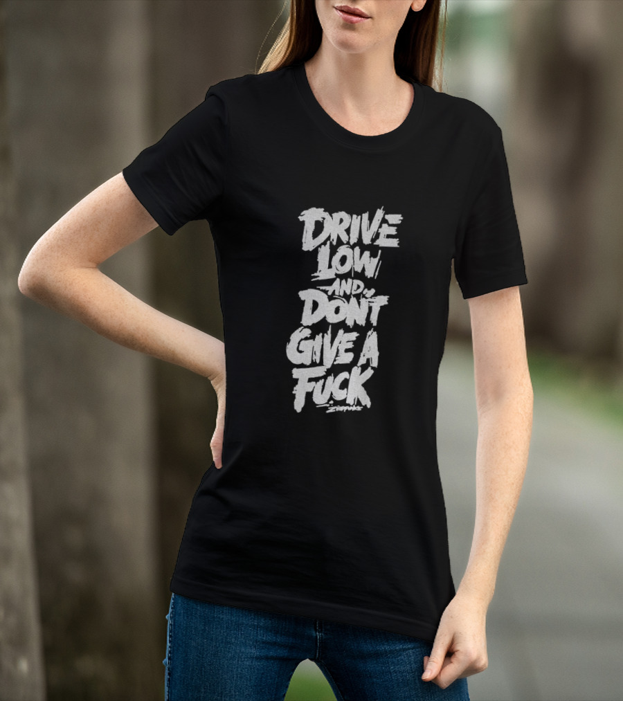 Drive Low And Don't Give A Fuck T-Shirt
