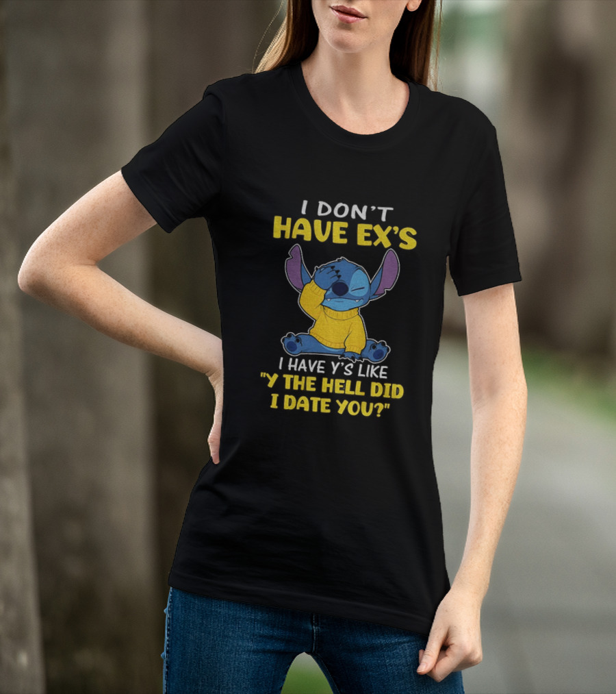 Stitch I Don't Have Ex's I Have Y's Like Y The Hell Did I Date You Sweater Fun T-Shirt