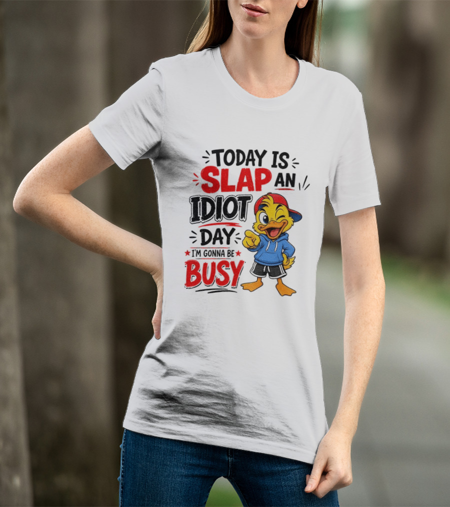 Today Is Slap An Idiot Day Duck I'm Gonna Be Busy T-Shirt