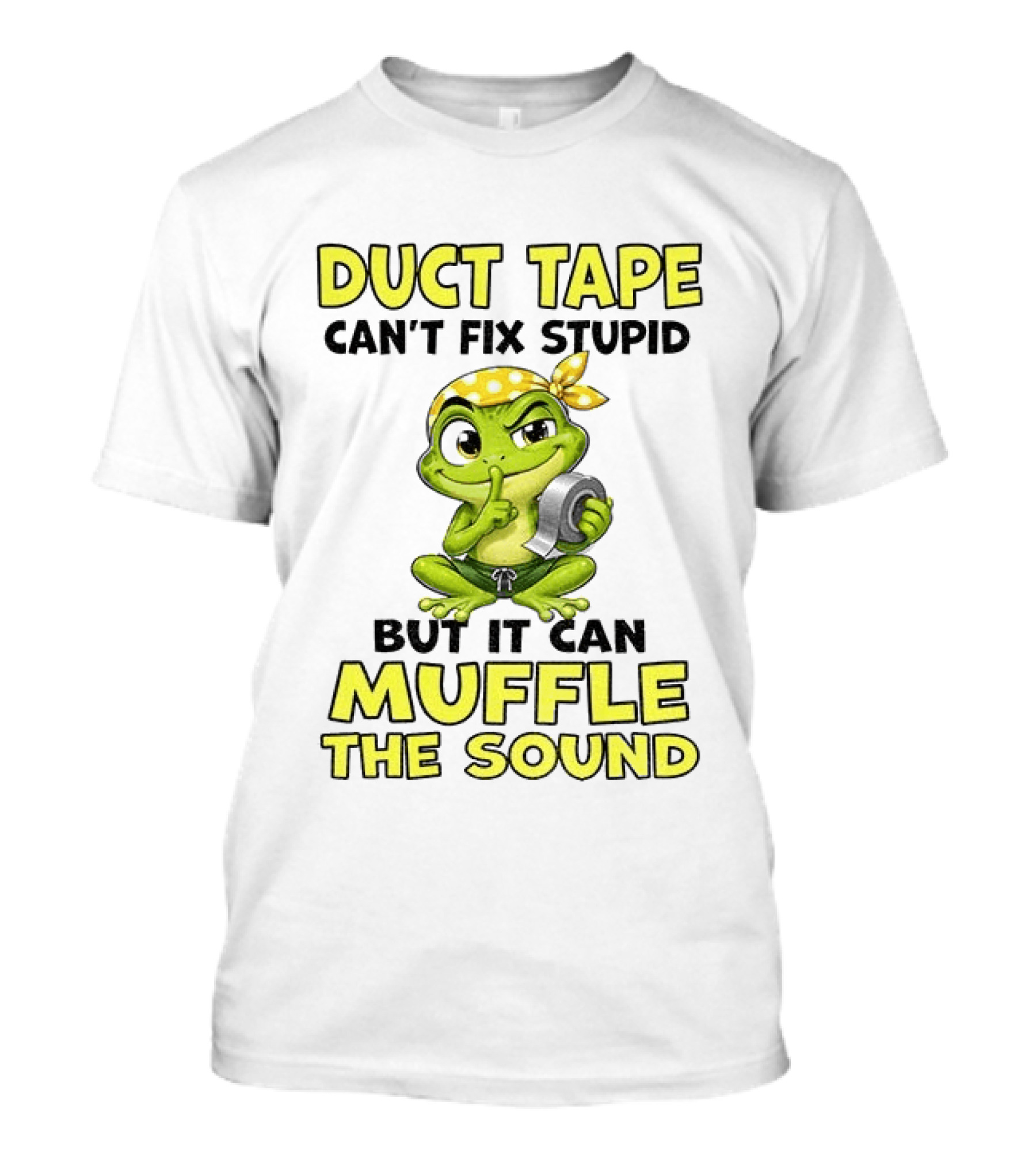 Duct Tape Can't Fix Stupid Frog Can Muffle The Sound T-Shirt