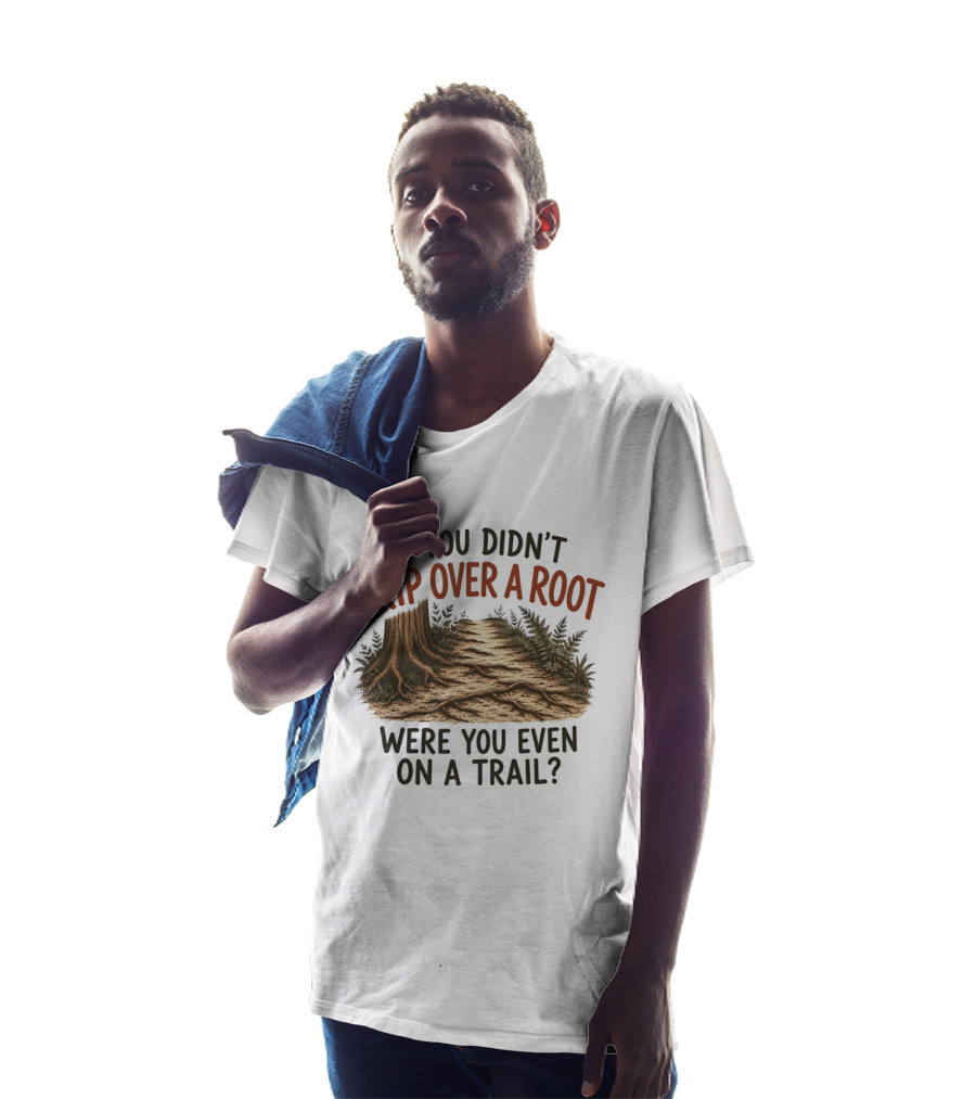 If You Didn't Trip Over A Root Were You Even On A Trail Nature Trail Walk Hiking Adventure T-Shirt