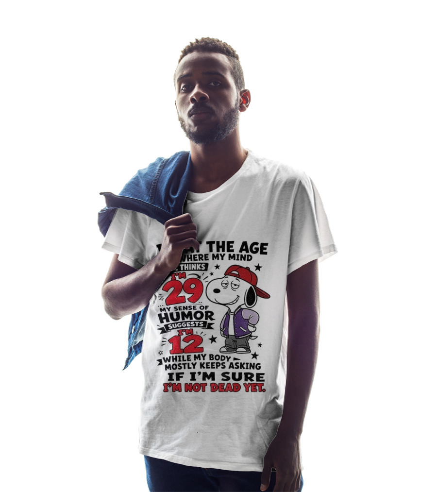 Snoopy I'm At The Age Where My Mind Still Thinks I'm 29 Humor Suggests I'm 12 I'm Not Dead Yet T-Shirt