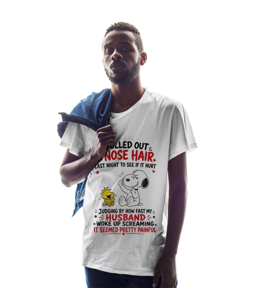 I Pulled Out A Nose Hair Last Night To See If It Hurt Snoopy Woodstock Judging By How Fast My Husband Woke Up Screaming It Seemed Pretty Painful T-Shirt