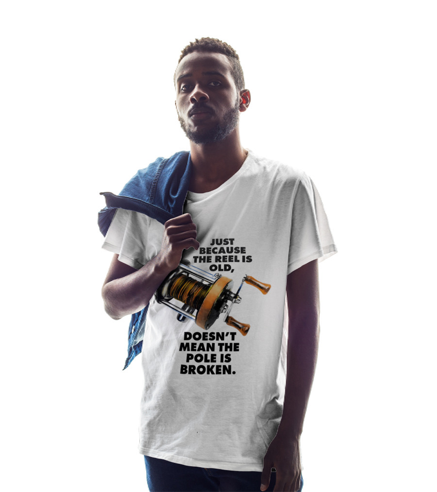 Just Because The Reel Is Old Doesn't Mean The Pole Is Broken Vintage Fishing Rod Humor T-Shirt