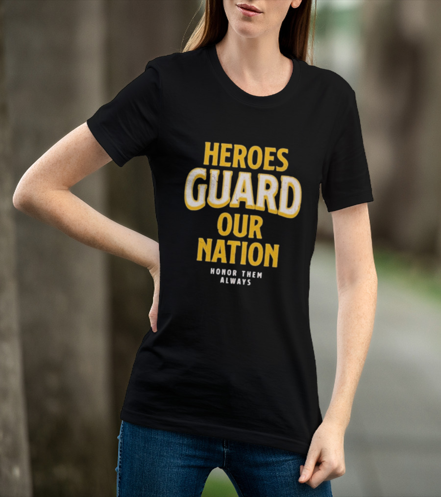 Heroes Guard Our Nation Honor Them Always T-Shirt