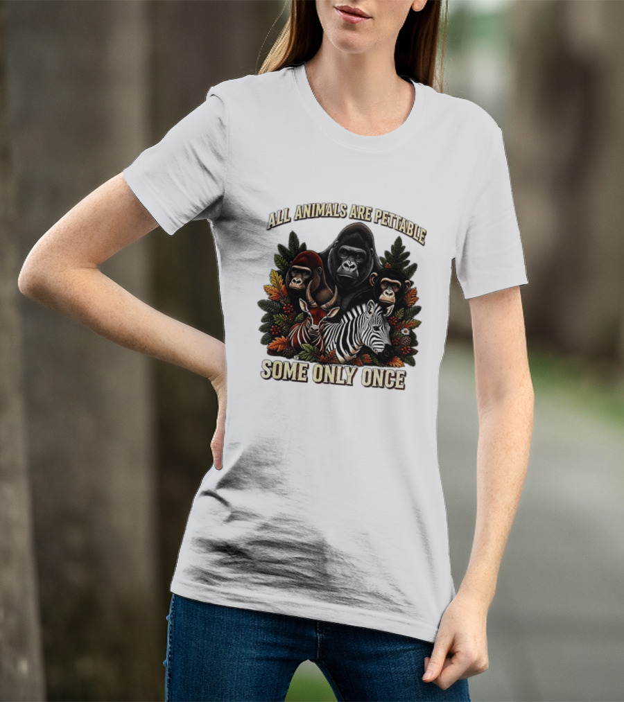 All Animals Are Pettable Gorillas Chimpanzee Antelope Zebra Foliage Some Only Once T-Shirt