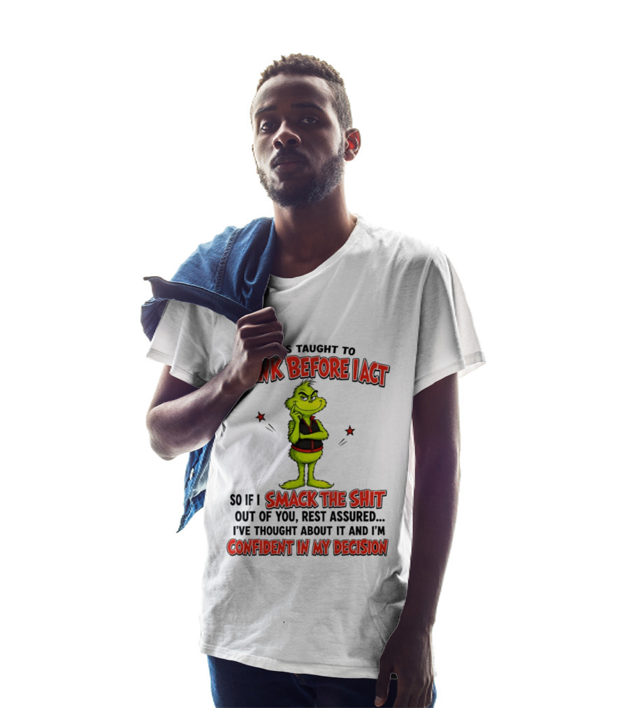 Grinch Think Before I Act Smack The Shit Confident In My Decision T-Shirt
