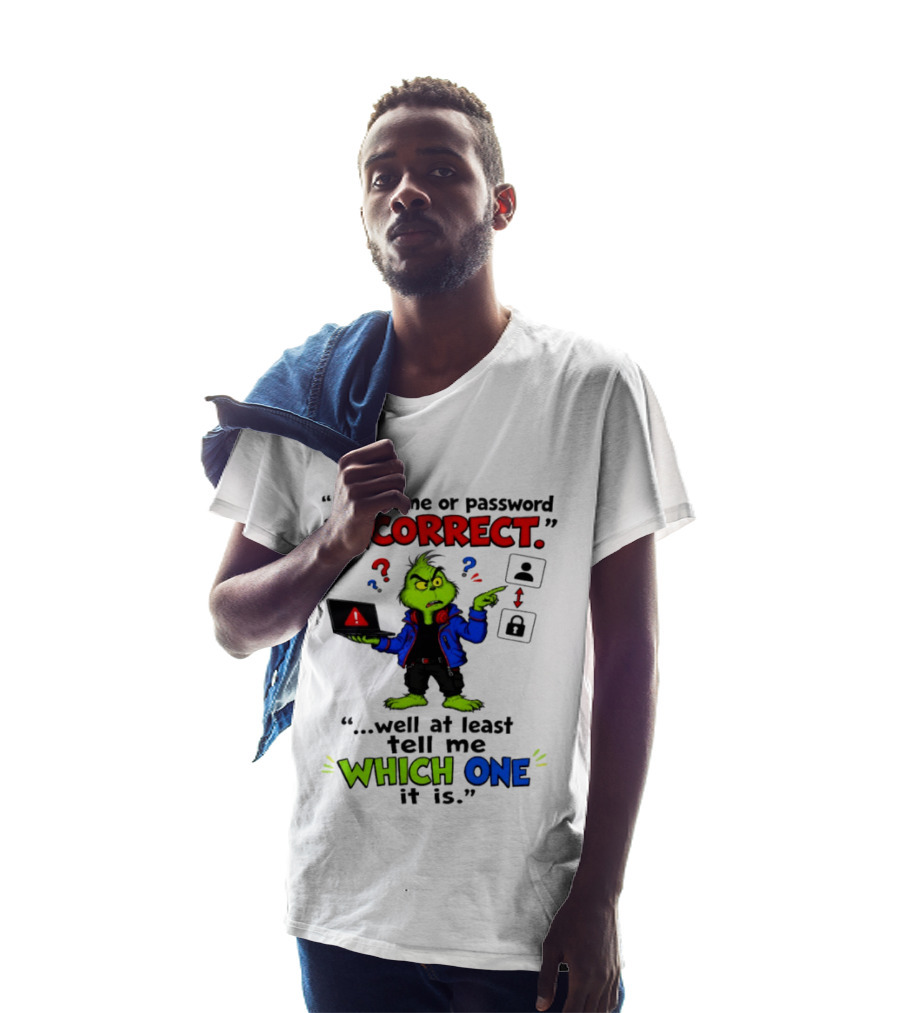 Grinch Username Or Password Incorrect Well At Least Tell Me Which One T-Shirt