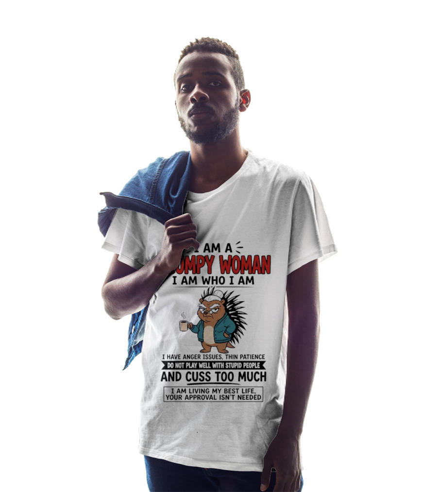 I Am A Grumpy Woman I Am Who I Am Anger Issues Thin Patience Cuss Too Much Living My Best Life T-Shirt