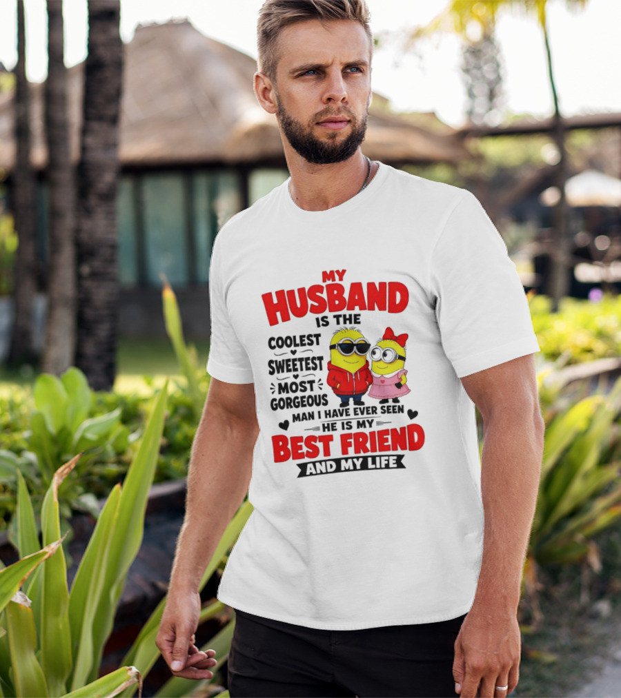 Minion My Husband Is The Coolest Sweetest Most Gorgeous Man Best Friend And My Life T-Shirt