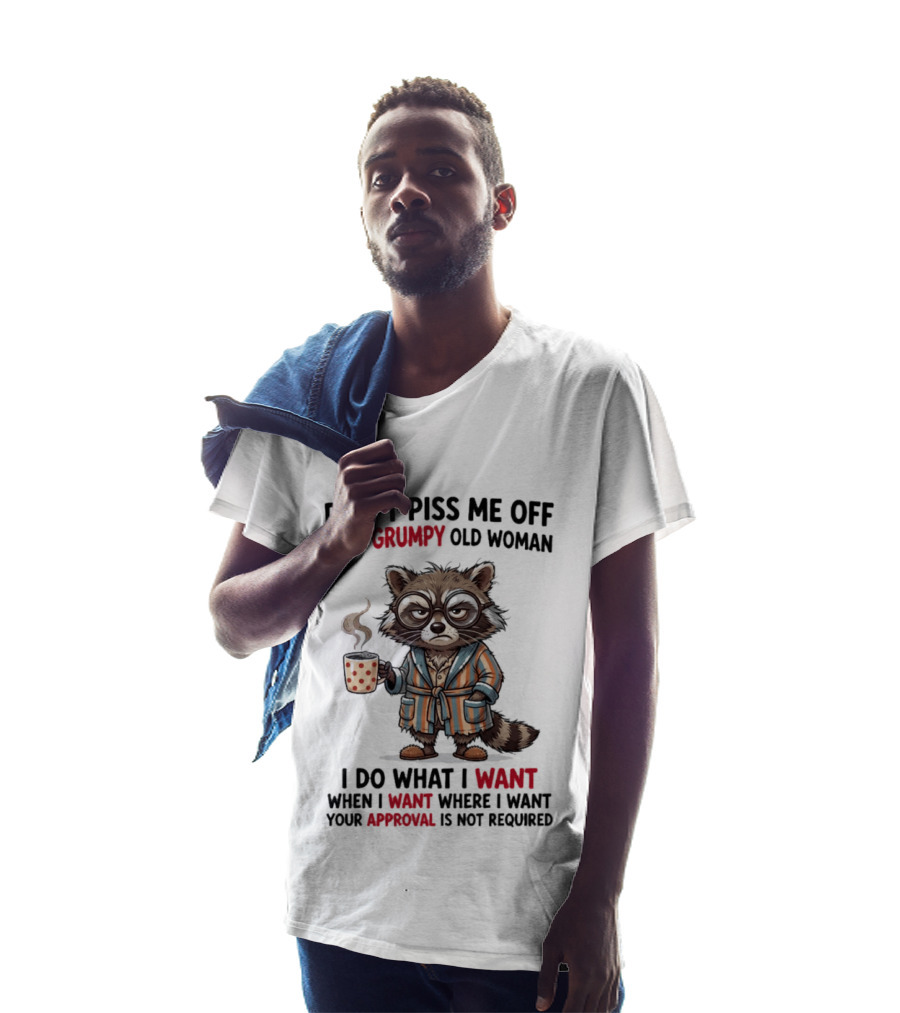 Grumpy Old Woman Raccoon Don't Piss Me Off I Do What I Want Approval Not Required T-Shirt