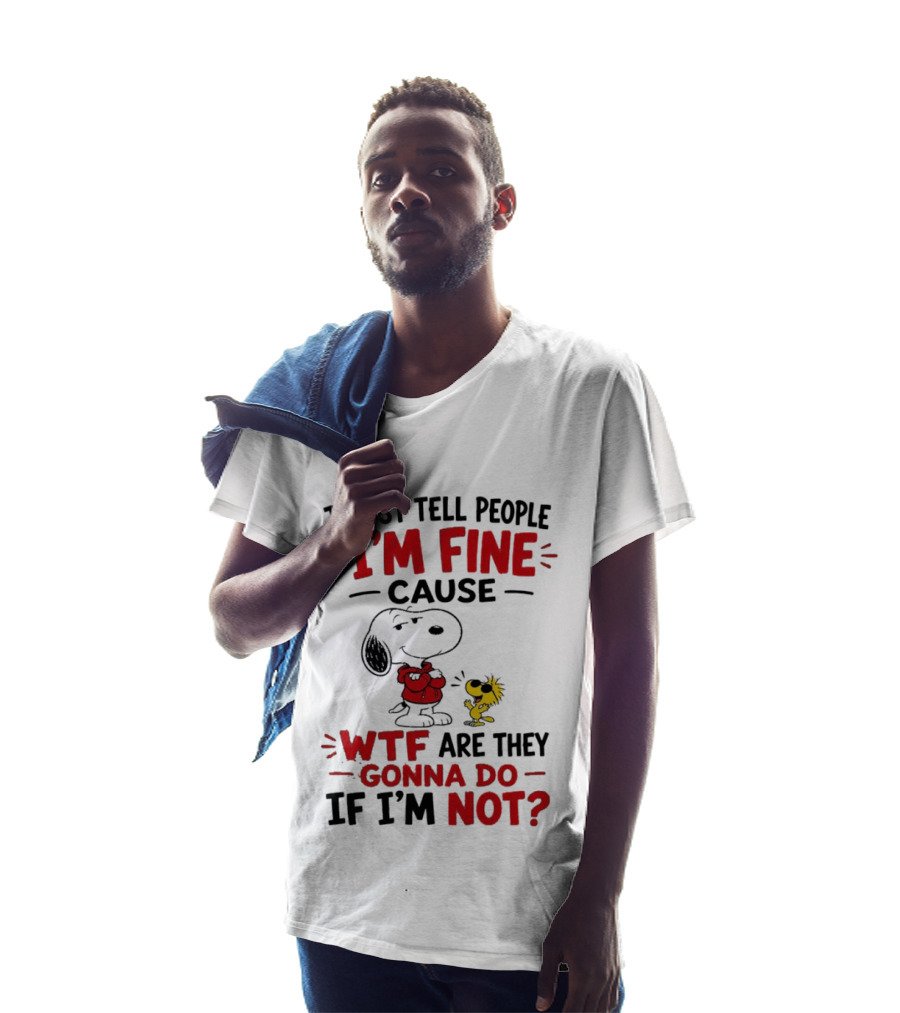 Snoopy Woodstock I'm Fine Cause WTF Are They Gonna Do If I'm Not T-Shirt