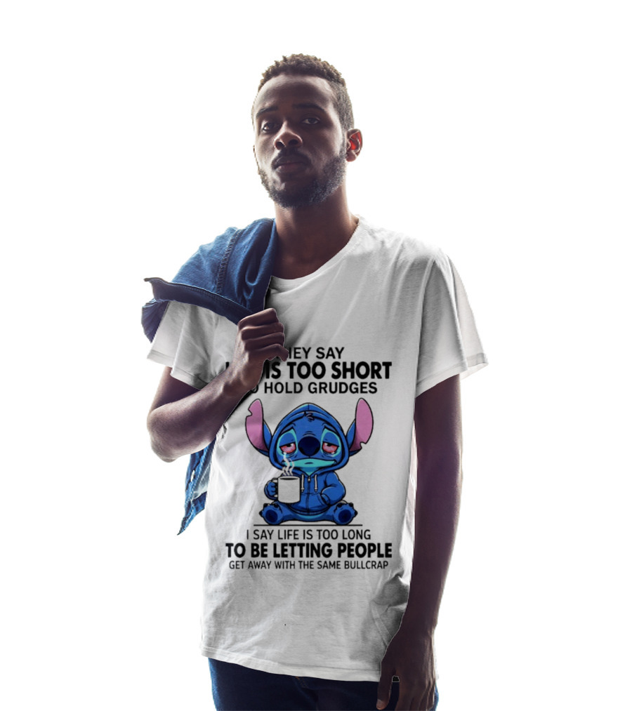 Stitch Cartoon Cup They Say Life Is Too Short To Hold Grudges I Say Life Is Too Long To Be Letting People Get Away T-Shirt