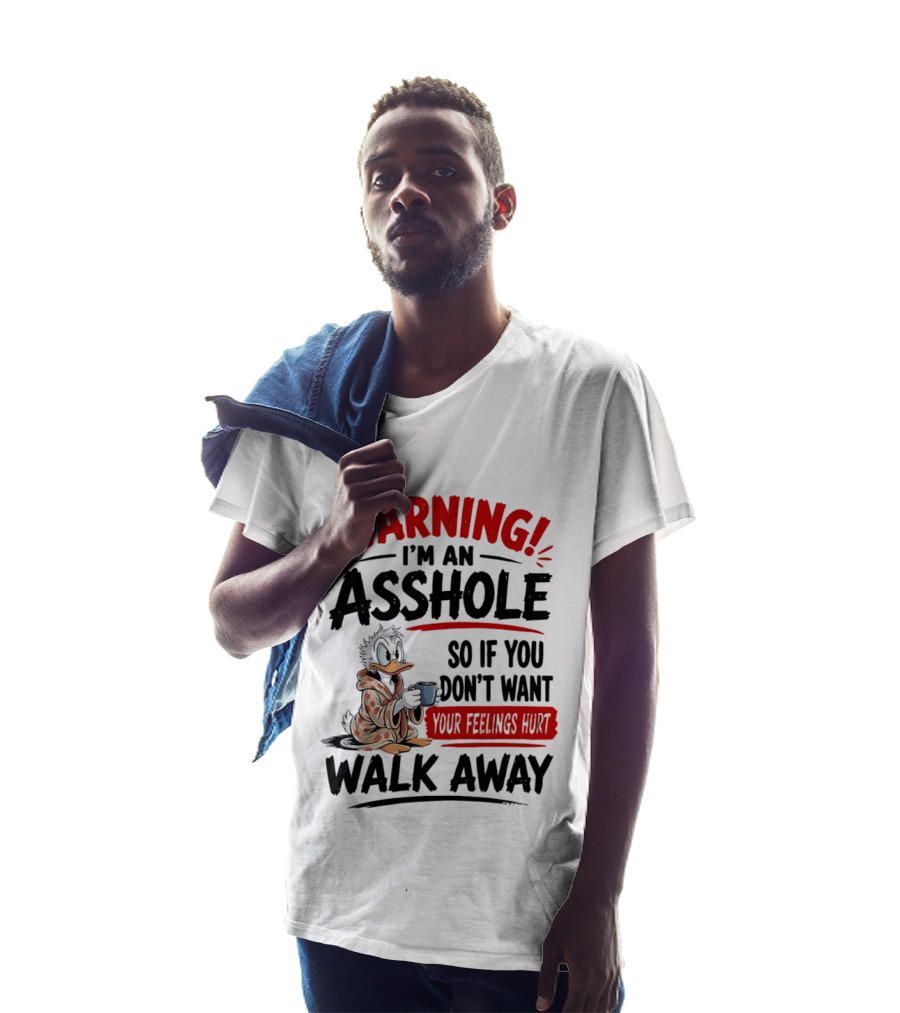 Warning I'm An Asshole Donald Duck So If You Don't Want Your Feelings Hurt Walk Away T-Shirt