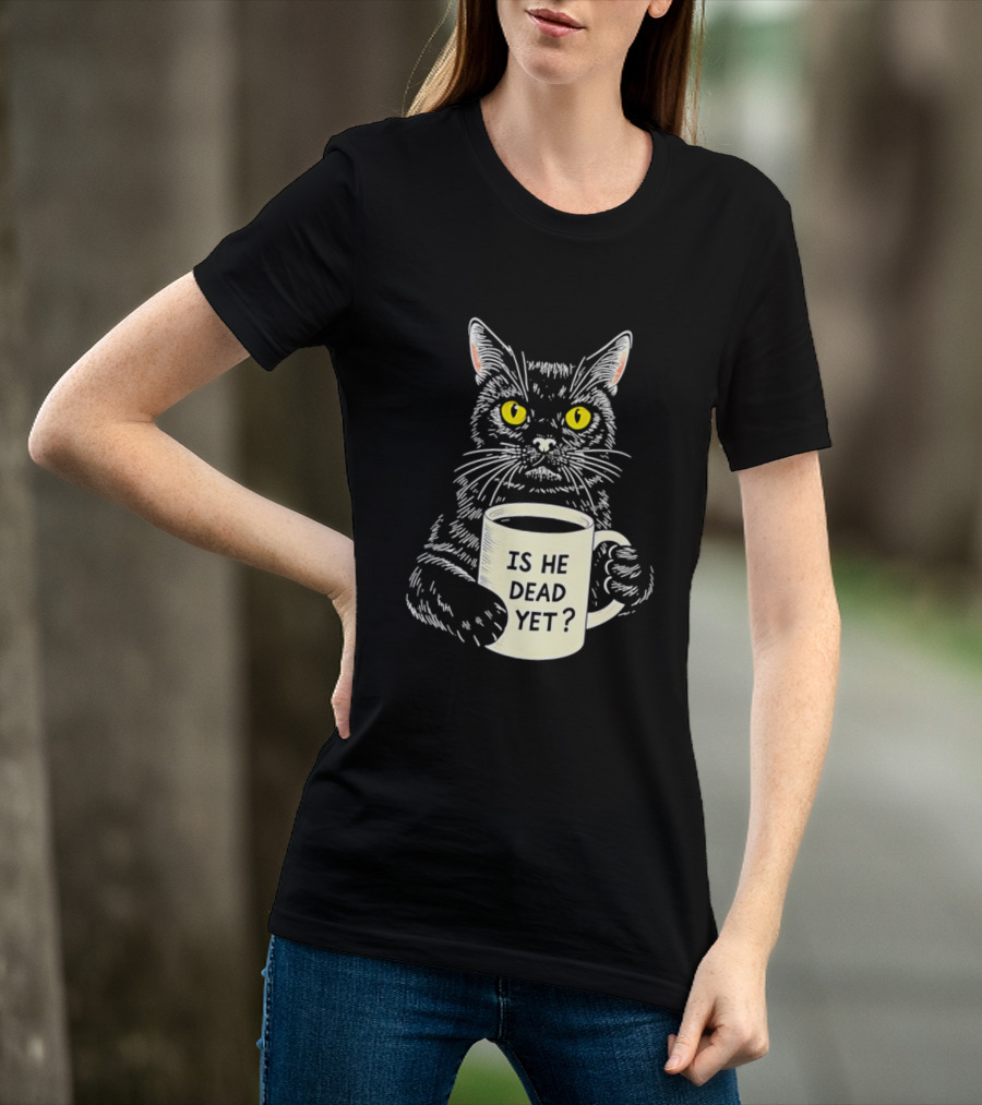 Is He Dead Yet Cat With Yellow Eyes And Coffee Cup T-Shirt