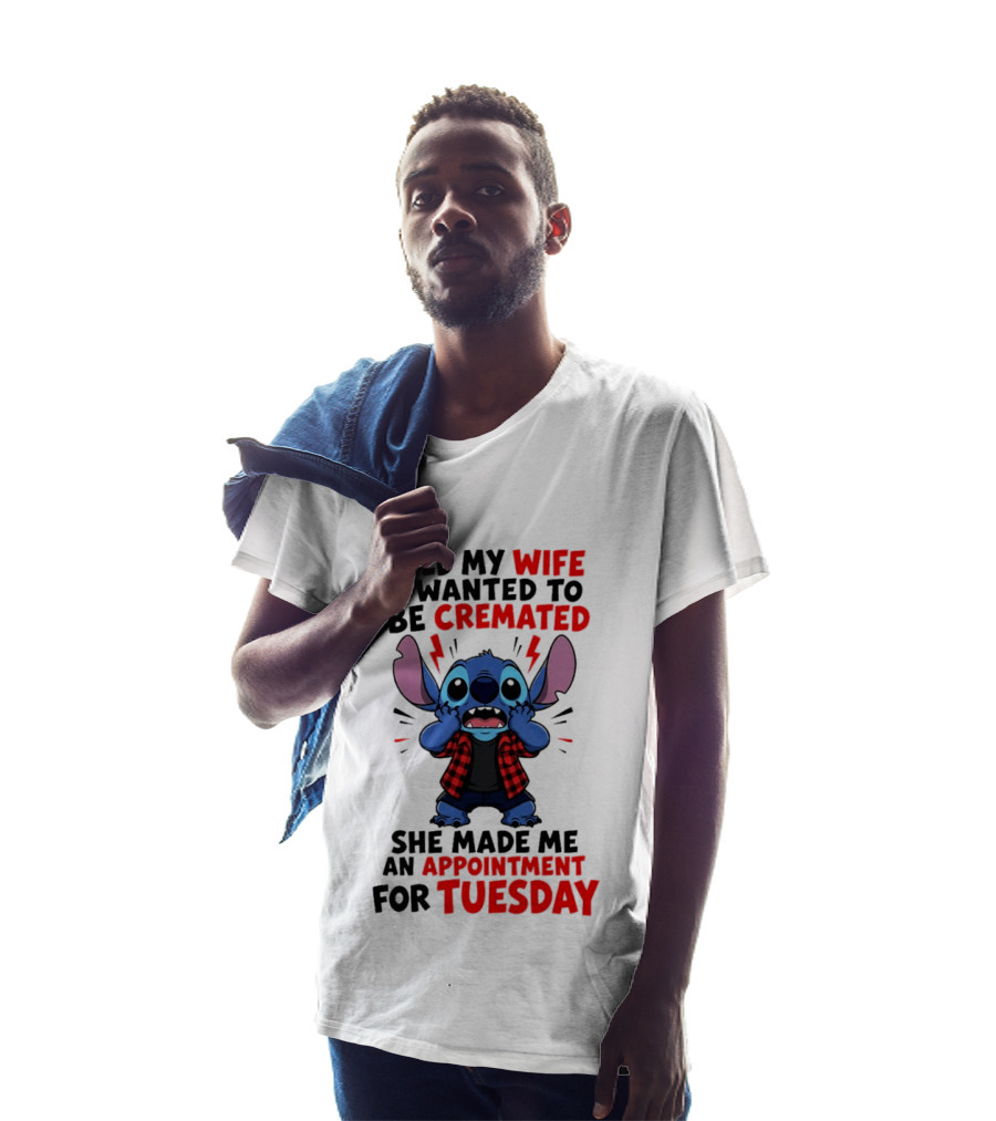 Told My Wife I Wanted To Be Cremated Stitch She Made Me An Appointment For Tuesday T-Shirt
