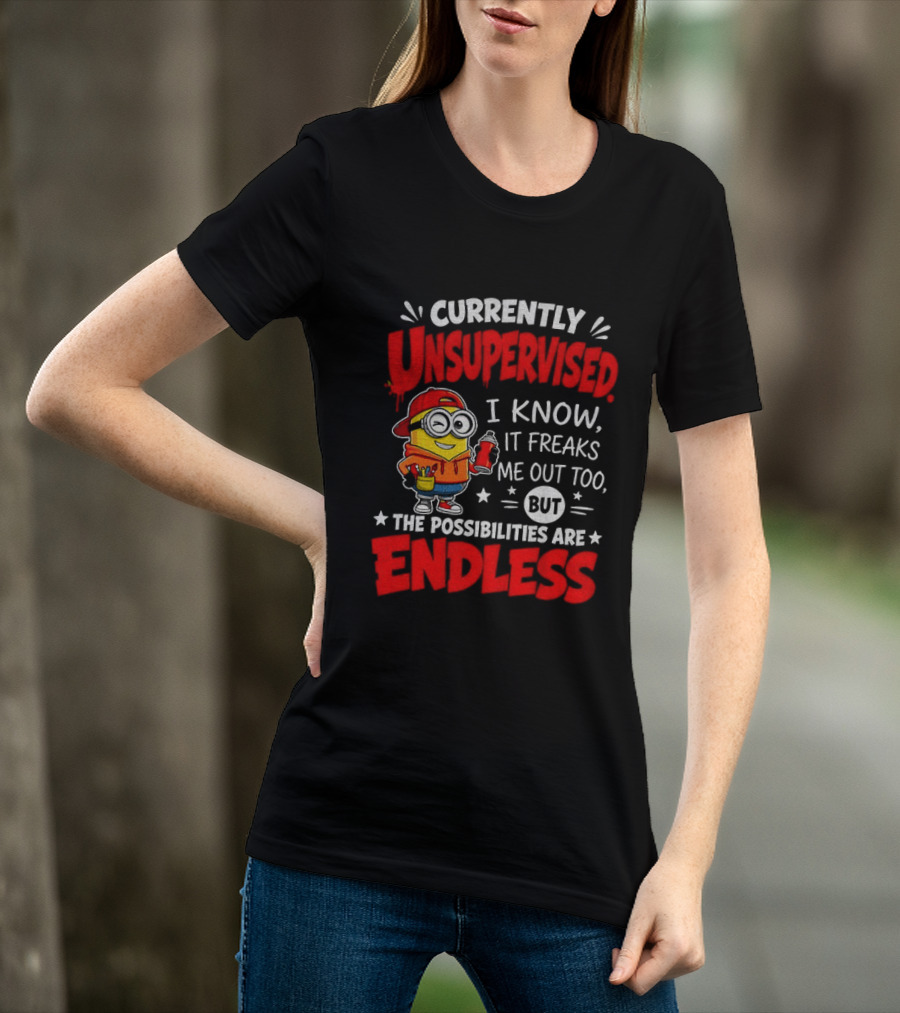 Currently Unsupervised I Know It Freaks Me Out Too But The Possibilities Are Endless T-Shirt