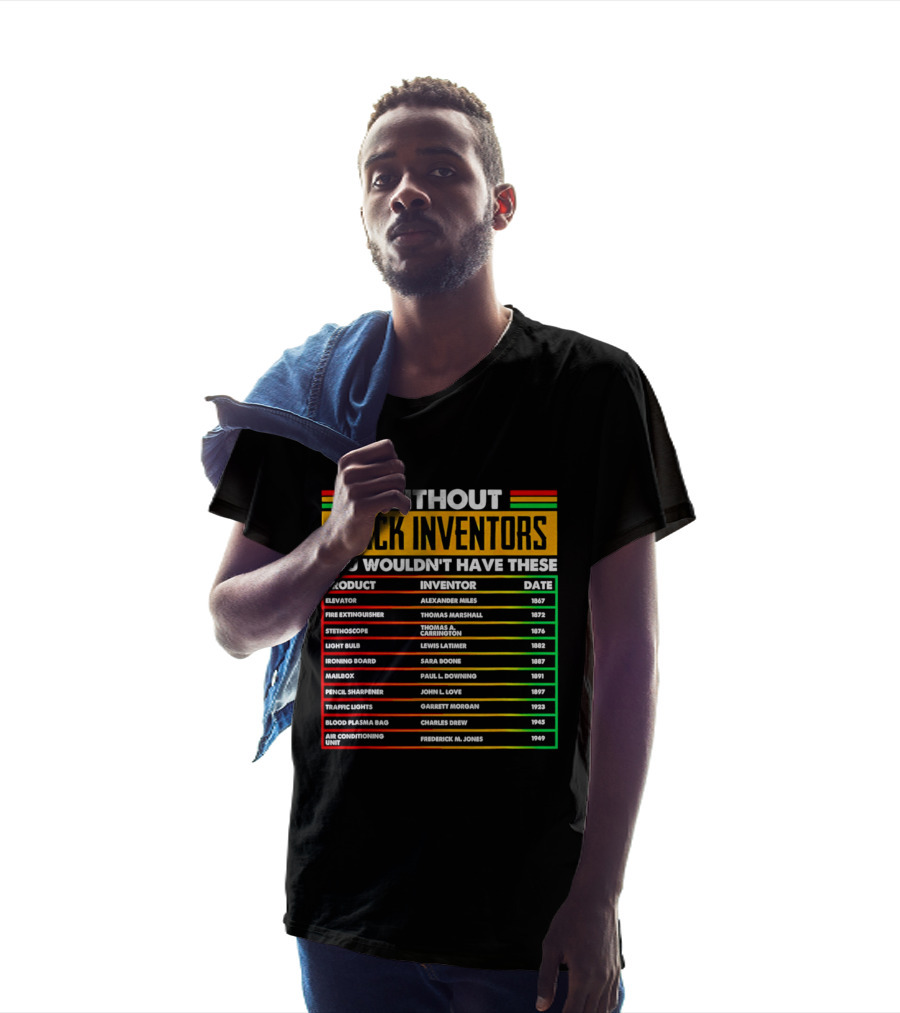 Without Black Inventors You Wouldn't Have Elevators Fire Extinguishers Stethoscopes And More T-Shirt
