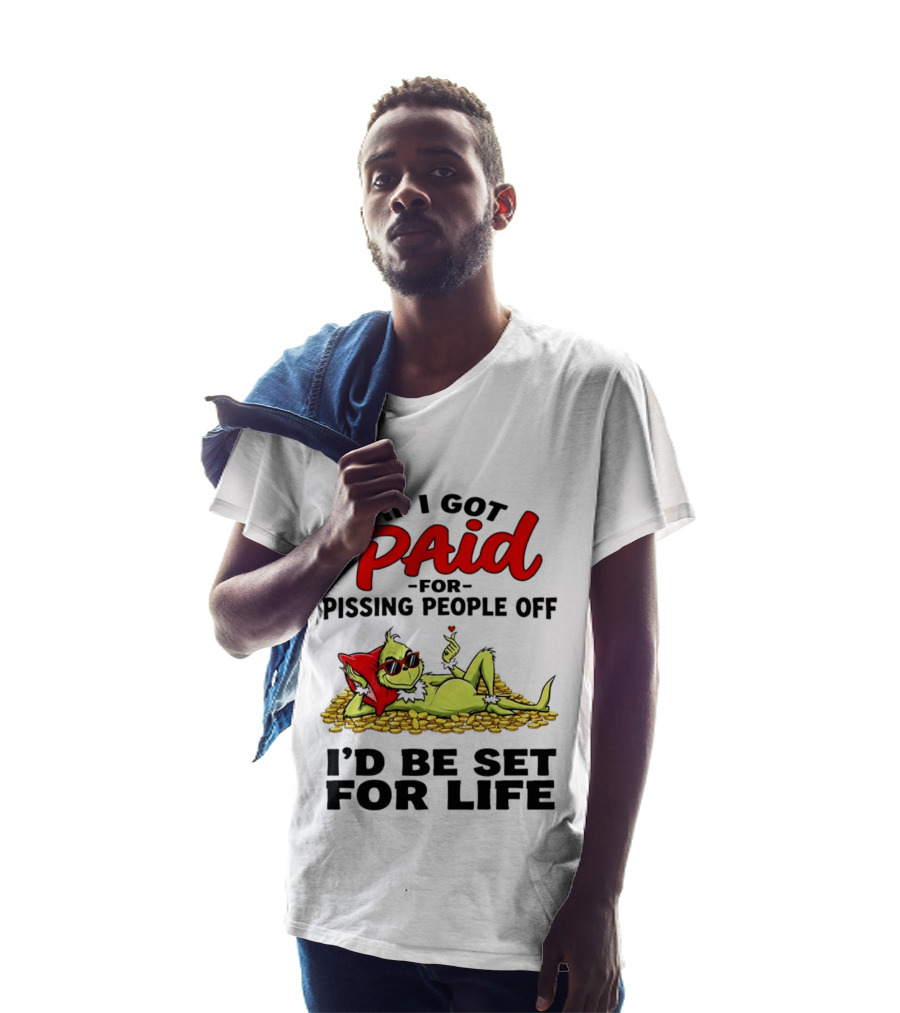 Grinch Paid For Pissing People Off I'd Be Set For Life T-Shirt