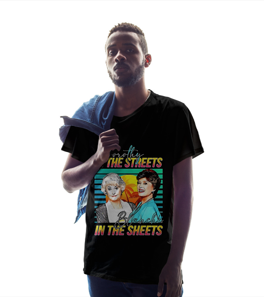 Dorothy In The Streets Blanche In The Sheets Colorful T-Shirt
