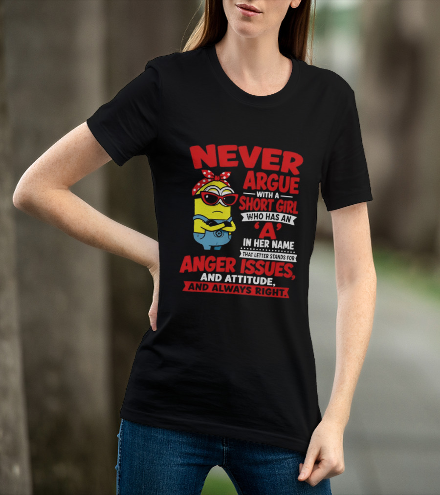 Never Argue With A Short Girl Who Has An A In Her Name Anger Issues And Attitude Always Right T-Shirt