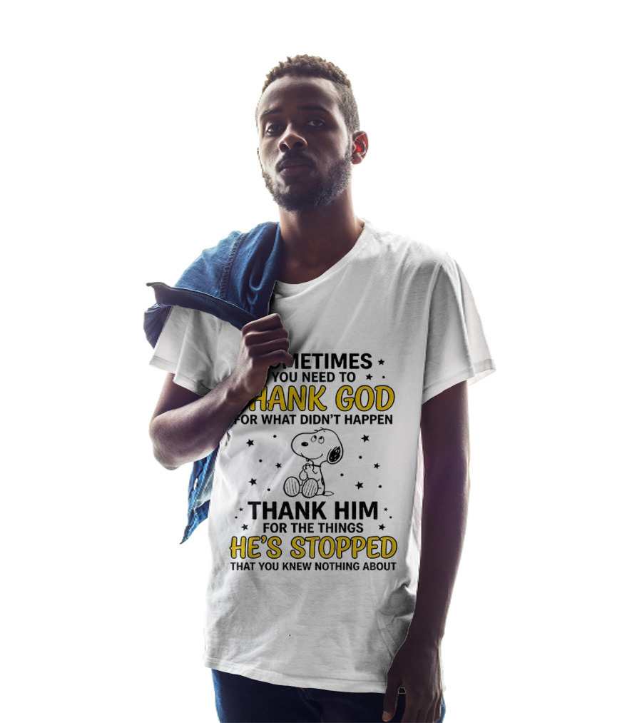 Sometimes You Need To Thank God For What Didn't Happen Snoopy Thank Him For The Things He's Stopped T-Shirt