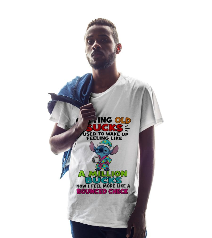 Getting Old Sucks I Used To Wake Up Feeling Like A Million Bucks Now I Feel More Like A Bounced Check T-Shirt