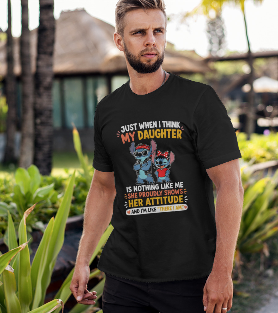 Just When I Think My Daughter Is Nothing Like Me She Proudly Shows Her Attitude Stitch T-Shirt