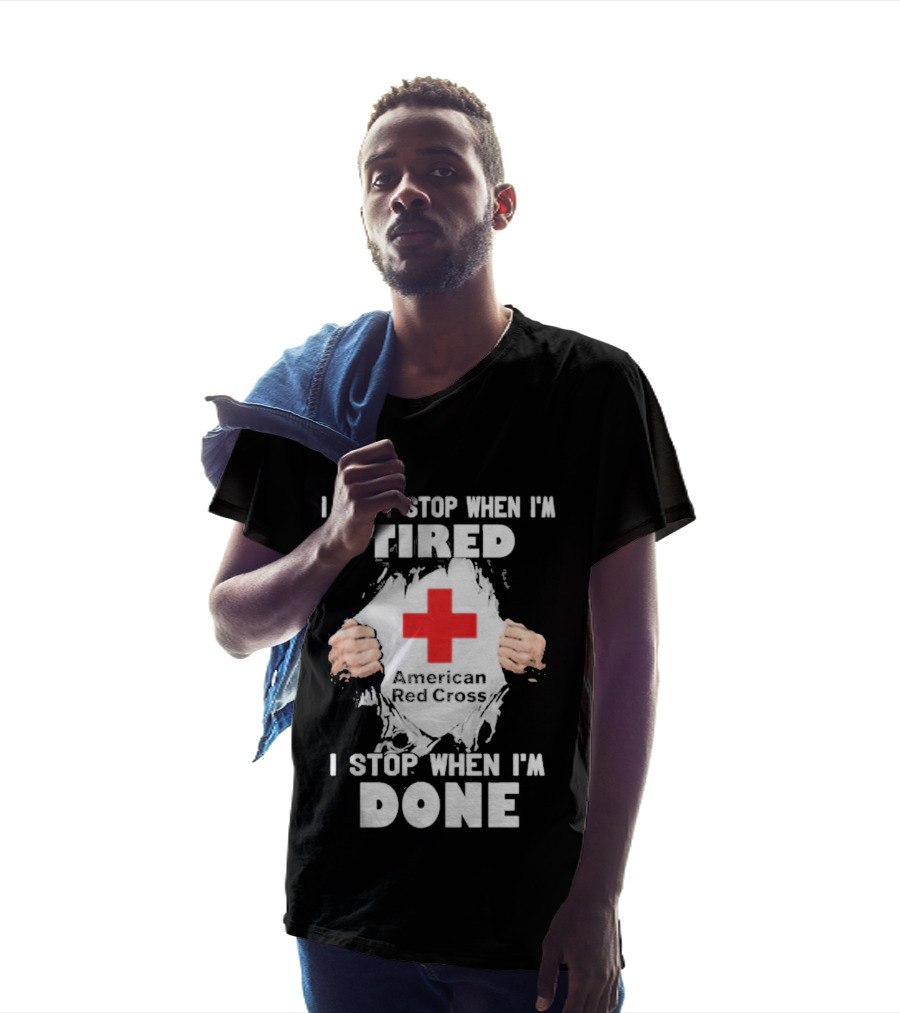 American Red Cross I Don't Stop When I'm Tired I Stop When I'm Done T-Shirt