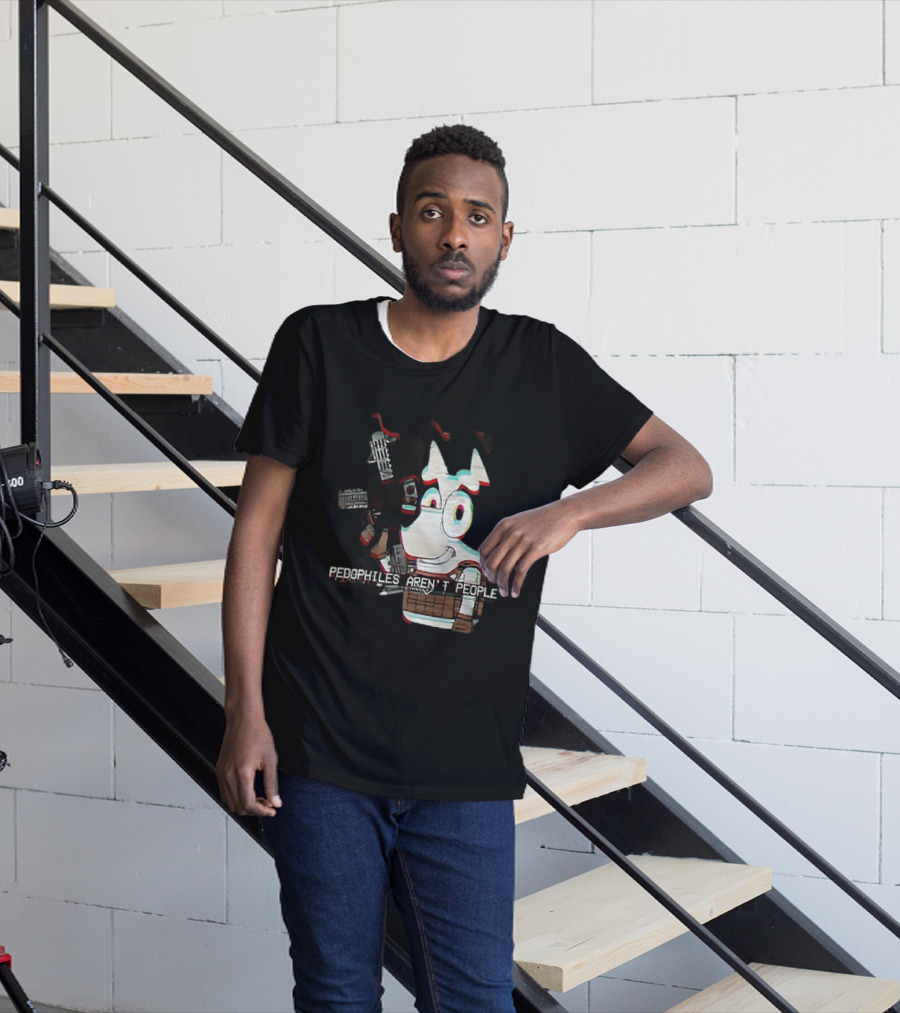 Bluey Pedophiles Aren’t People T-Shirt