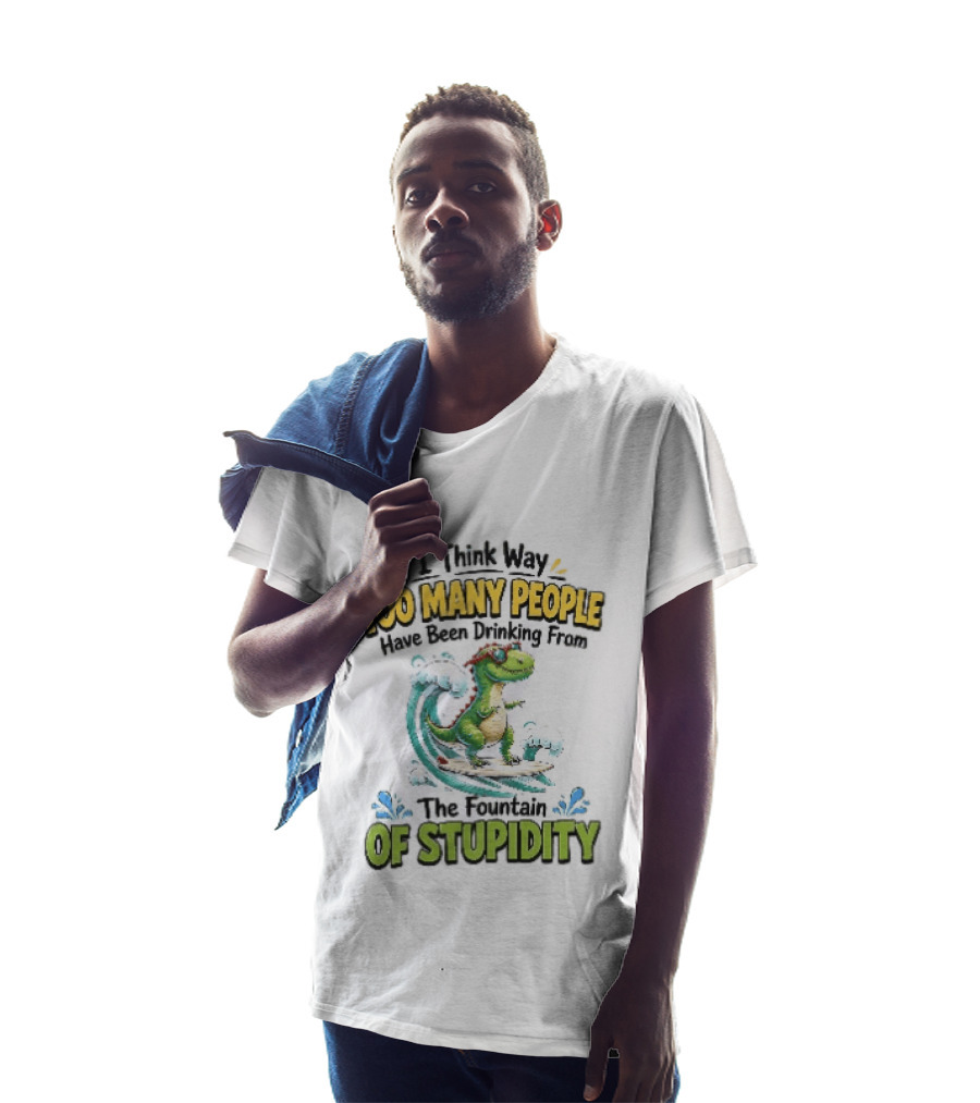 I Think Way Too Many People Have Been Drinking From The Fountain Of Stupidity Dinosaur Surfing T-Shirt
