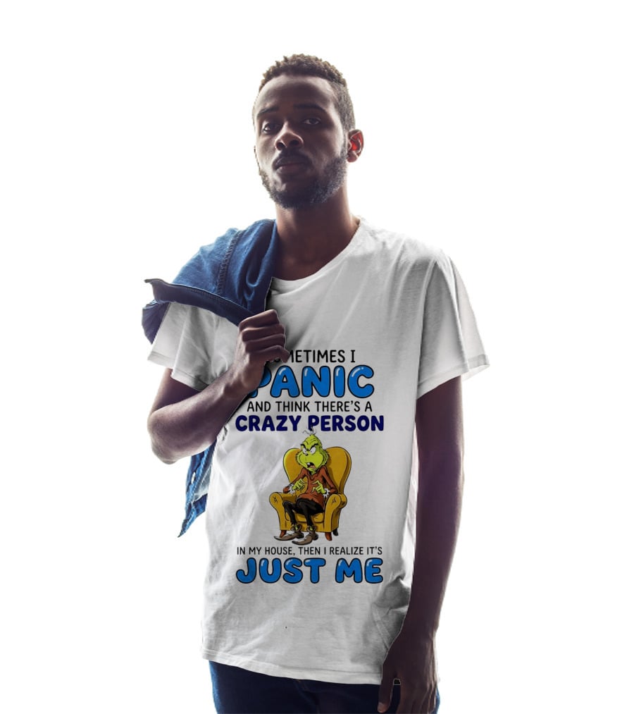 The Grinch Sometimes I Panic And Think There's A Crazy Person In My House Just Me T-Shirt