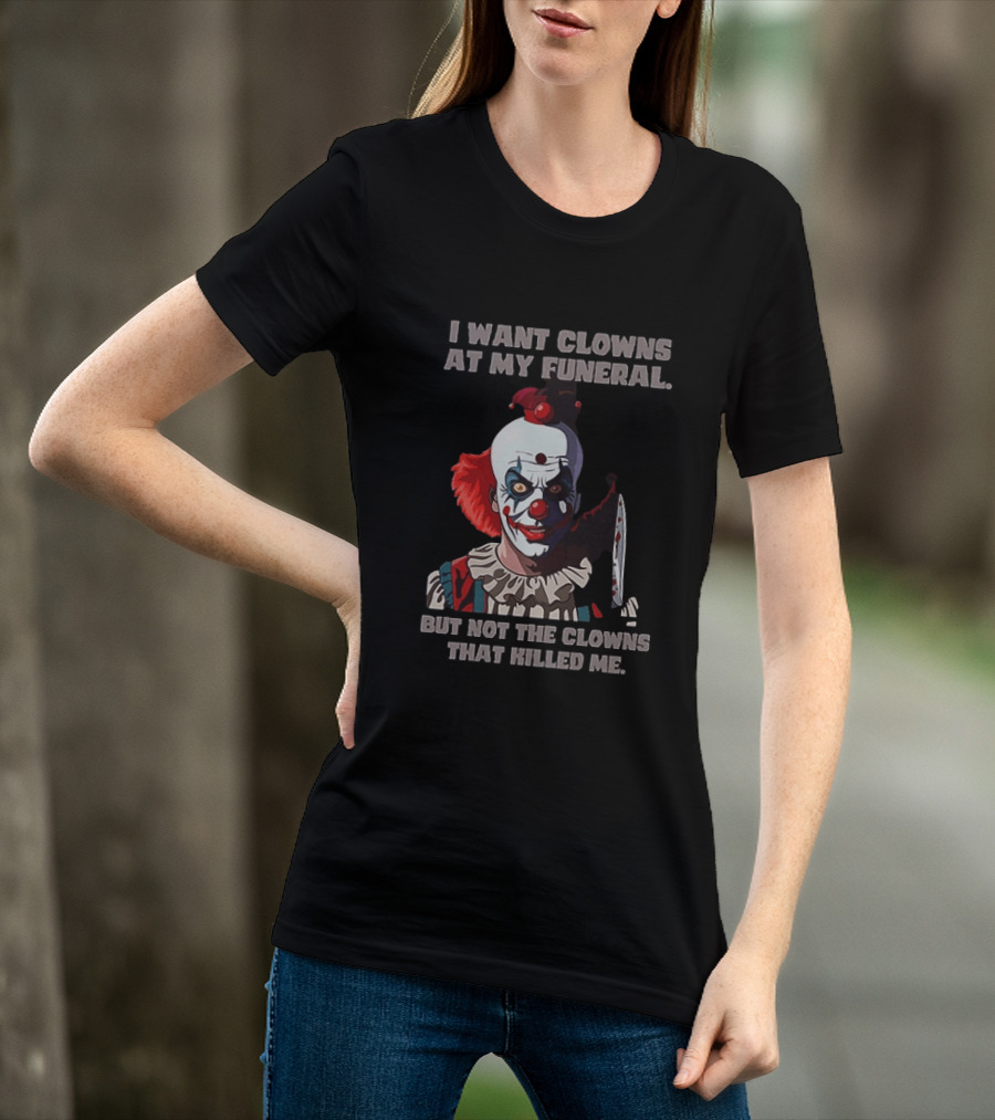 Pennywise The Clown I Want Clowns At My Funeral But Not The Clowns That Killed Me T-Shirt