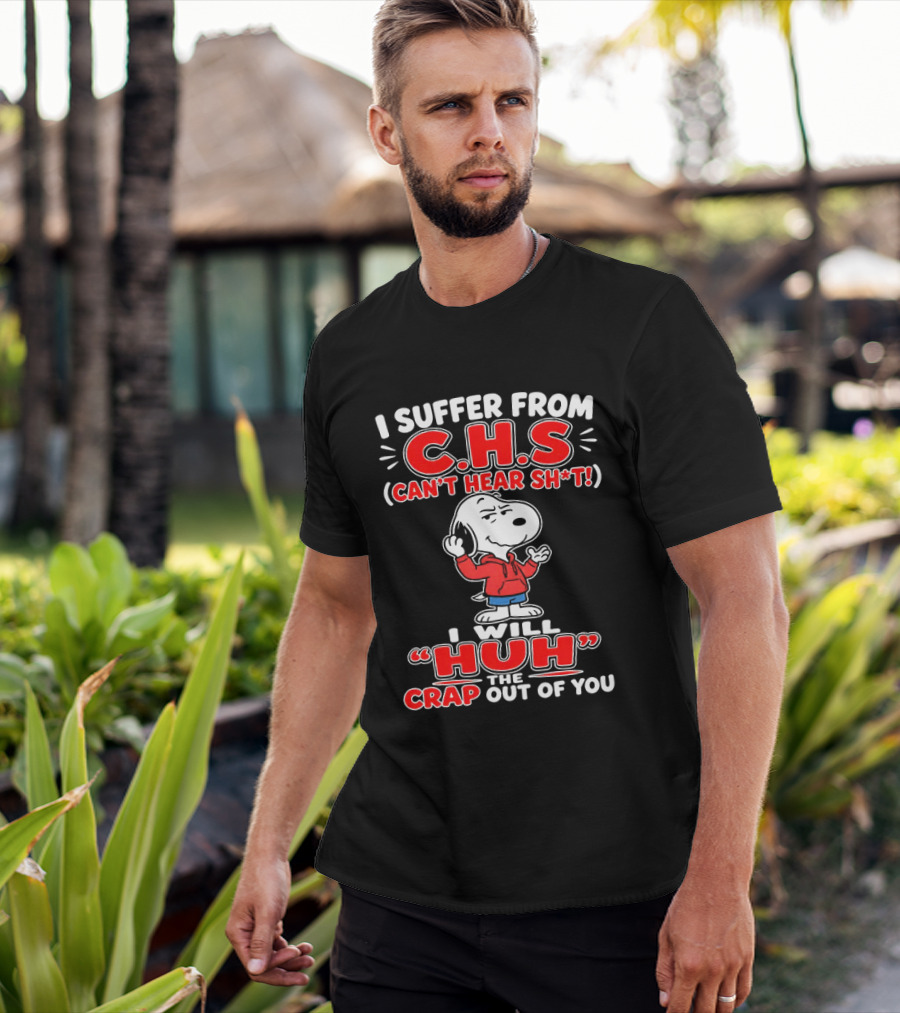 I Suffer From CHS Can't Hear Sh't Snoopy Huh The Crap Out Of You T-Shirt