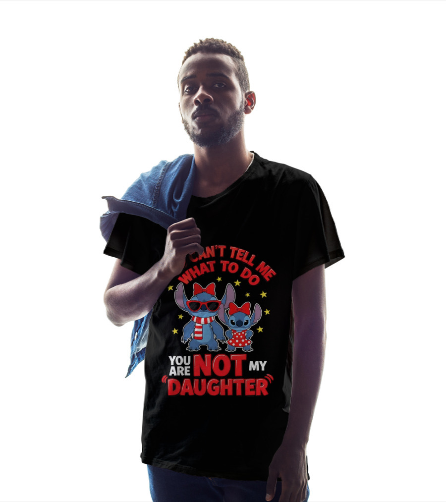 You Can't Tell Me What To Do Stitch Not My Daughter T-Shirt