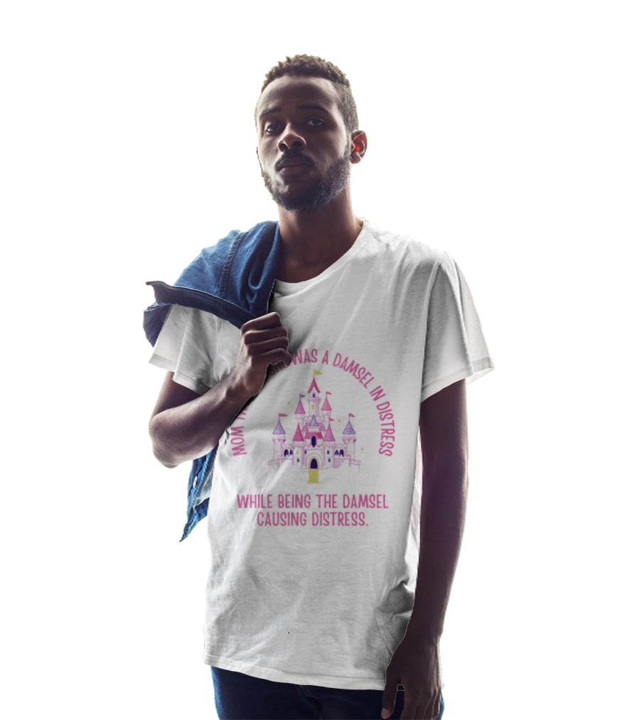 Mom Thought She Was A Damsel In Distress Castle Pink Fantasy While Being The Damsel Causing Distress T-Shirt