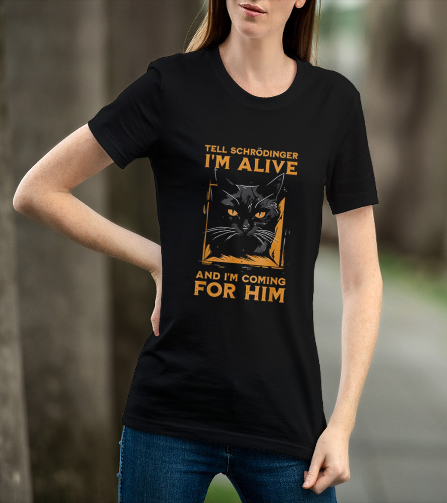 Tell Schrödinger I'm Alive Cat Coming For Him T-Shirt