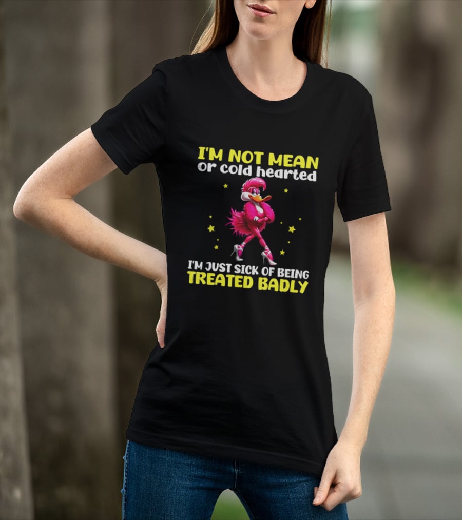 I'm Not Mean Or Cold Hearted I'm Just Sick Of Being Treated Badly Duck Cartoon T-Shirt