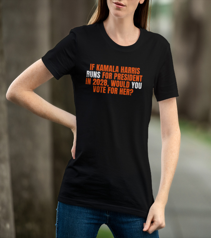 If Kamala Harris Runs For President In 2028 Would You Vote For Her T-Shirt