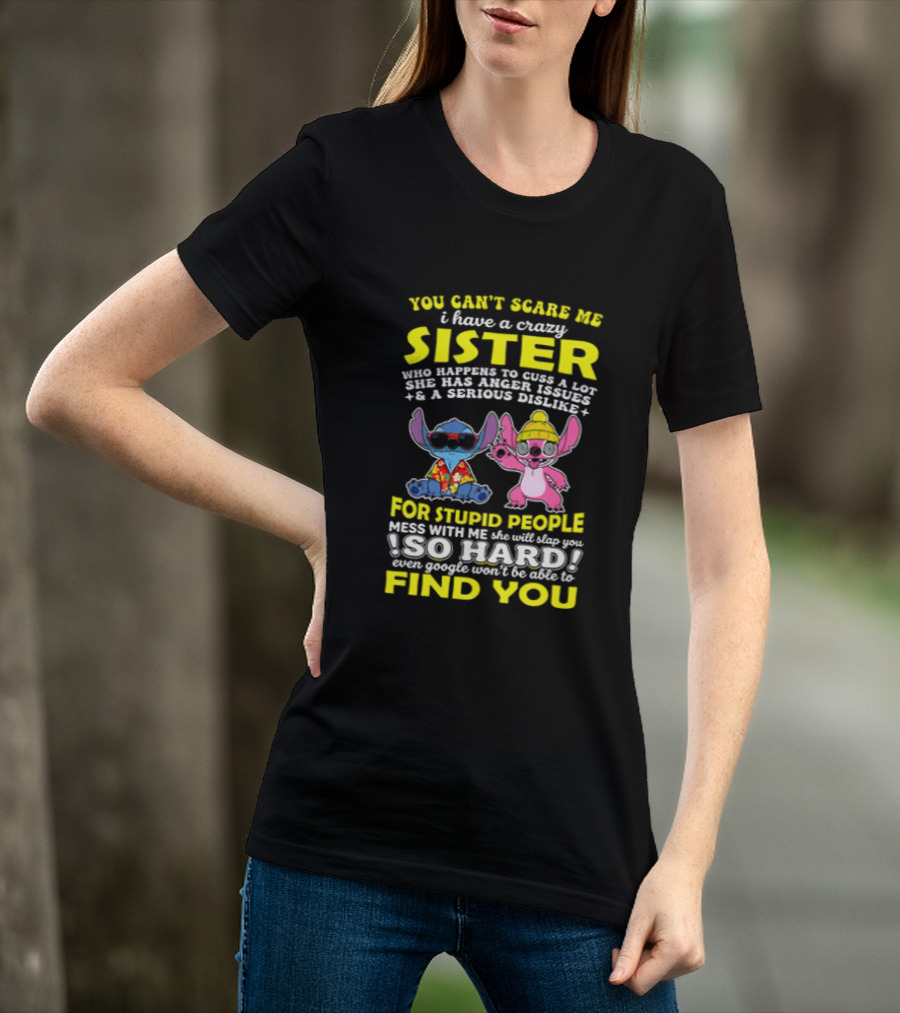 You Can't Scare Me I Have A Crazy Sister Who Happens To Cuss A Lot Serious Dislike For Stupid People Stitches With Me So Hard You'll Never Find You T-Shirt