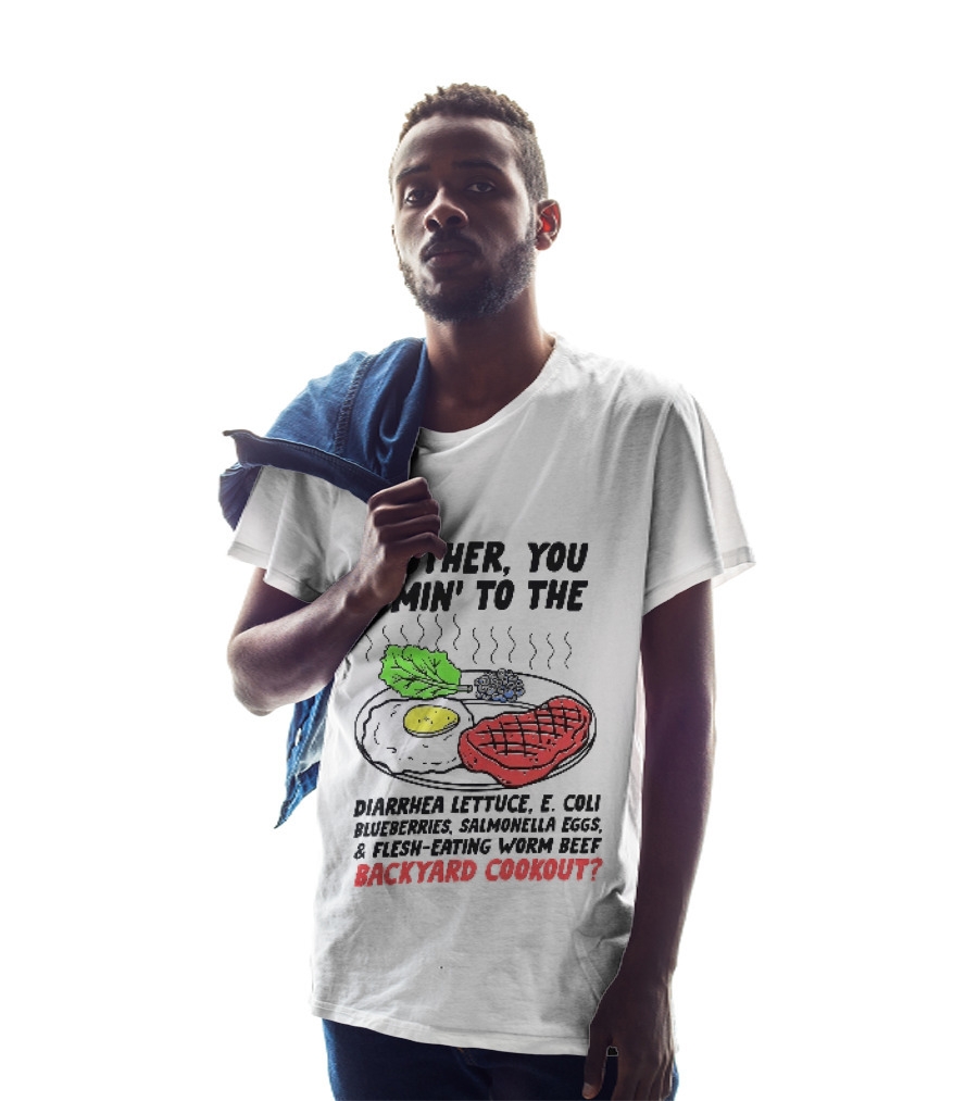 Brother You Comin' To The Diarrhea Lettuce E. Coli Blueberries Salmonella Eggs A Flesh Eating Worm Beef Backyard Cookout T-Shirt